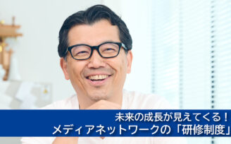 未来の成長が見えてくる！メディアネットワークの「研修制度」