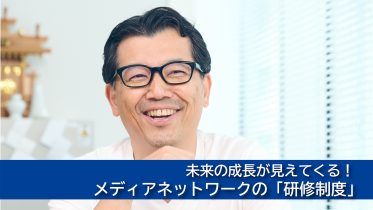 未来の成長が見えてくる！メディアネットワークの「研修制度」